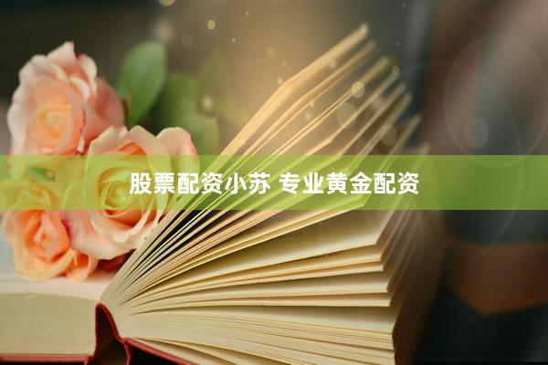 股票配资小苏 专业黄金配资