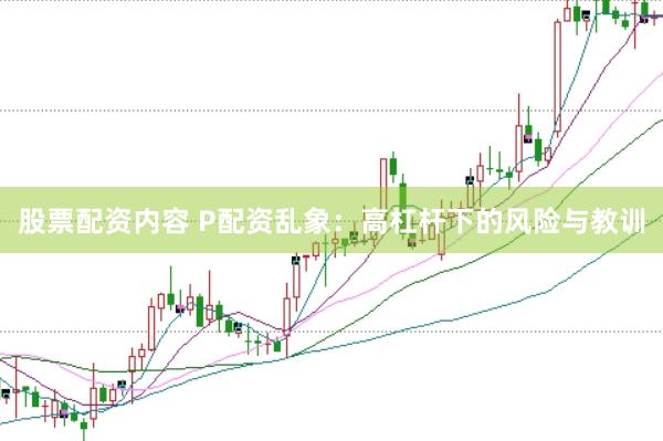 股票配资内容 P配资乱象：高杠杆下的风险与教训