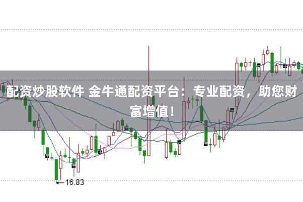 配资炒股软件 金牛通配资平台：专业配资，助您财富增值！
