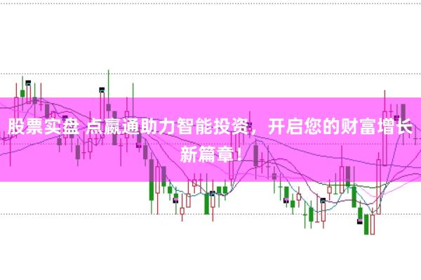 股票实盘 点嬴通助力智能投资,开启您的财富增长新篇章!