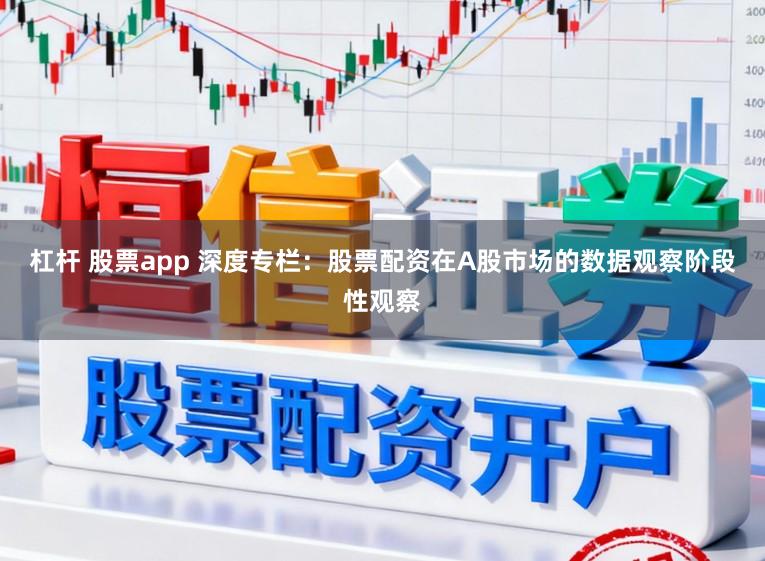 杠杆 股票app 深度专栏：股票配资在A股市场的数据观察阶段性观察
