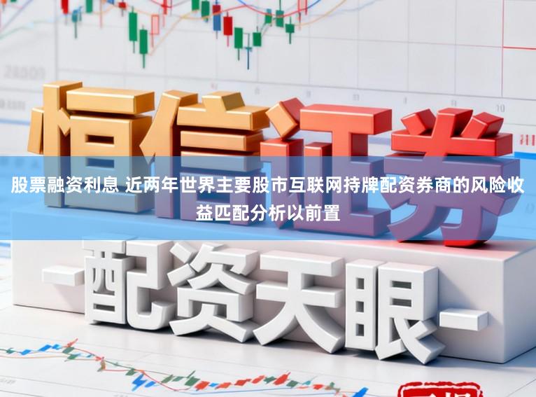 股票融资利息 近两年世界主要股市互联网持牌配资券商的风险收益匹配分析以前置