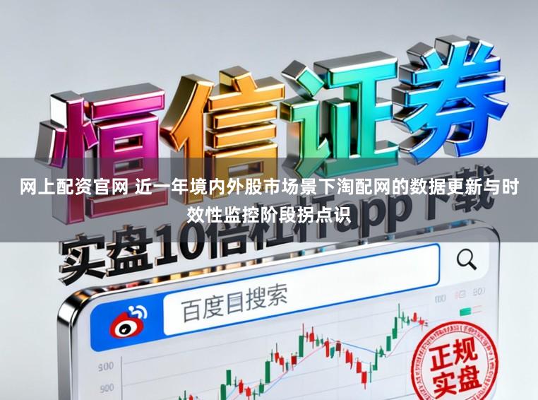 网上配资官网 近一年境内外股市场景下淘配网的数据更新与时效性监控阶段拐点识