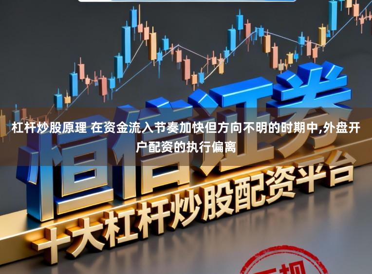 杠杆炒股原理 在资金流入节奏加快但方向不明的时期中，外盘开户配资的执行偏离