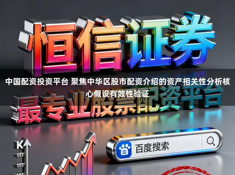 中国配资投资平台 聚焦中华区股市配资介绍的资产相关性分析核心假设有效性验证