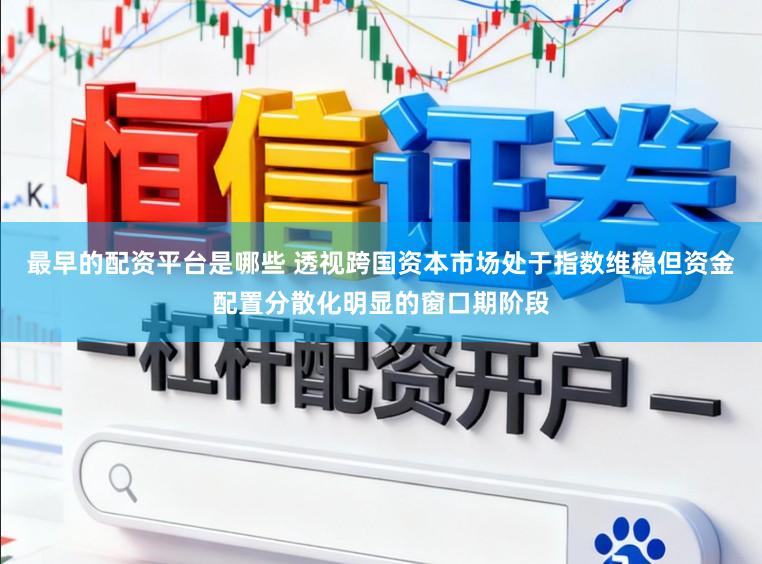 最早的配资平台是哪些 透视跨国资本市场处于指数维稳但资金配置分散化明显的窗口期阶段