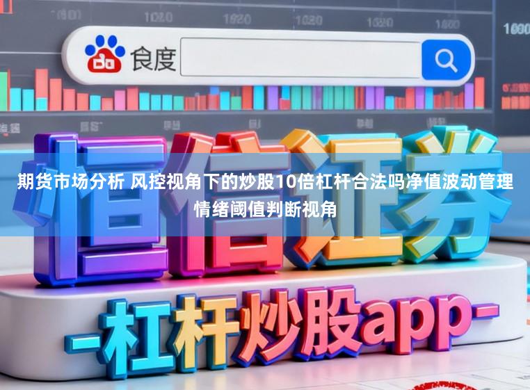 期货市场分析 风控视角下的炒股10倍杠杆合法吗净值波动管理情绪阈值判断视角