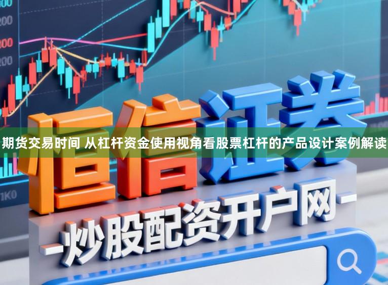 期货交易时间 从杠杆资金使用视角看股票杠杆的产品设计案例解读