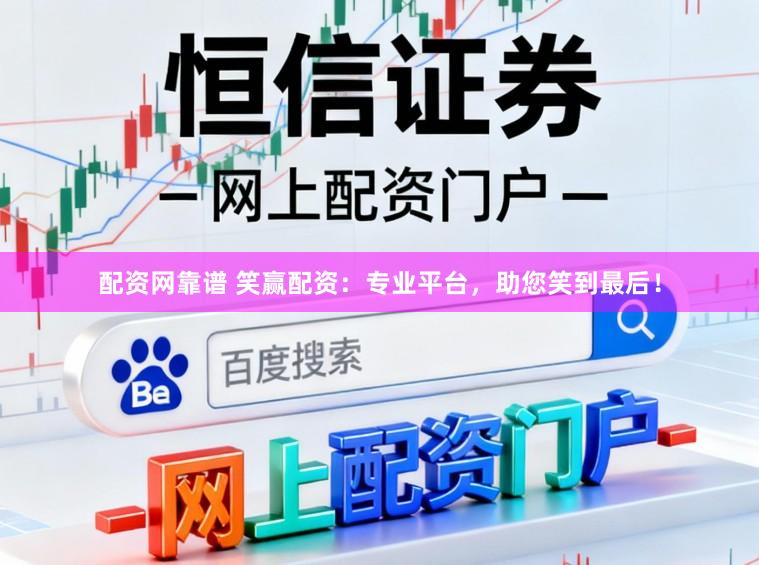 配资网靠谱 笑赢配资：专业平台，助您笑到最后！