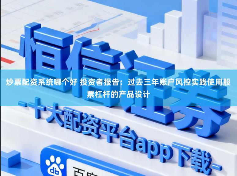 炒票配资系统哪个好 投资者报告：过去三年账户风控实践使用股票杠杆的产品设计