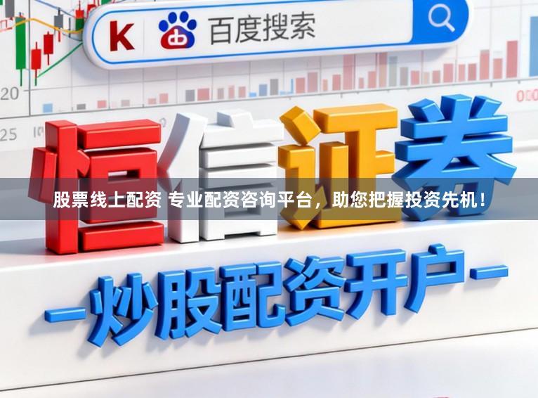 股票线上配资 专业配资咨询平台，助您把握投资先机！