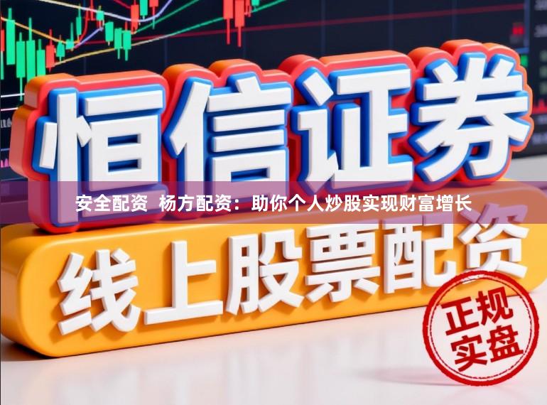 安全配资  杨方配资：助你个人炒股实现财富增长