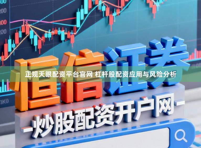 正规天眼配资平台官网 杠杆股配资应用与风险分析