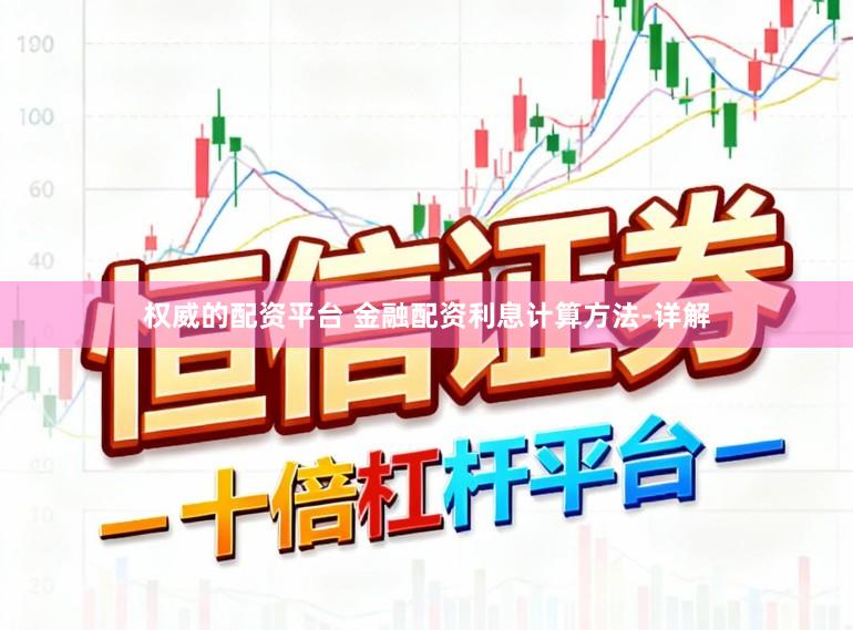 权威的配资平台 金融配资利息计算方法-详解