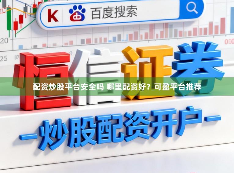 配资炒股平台安全吗 哪里配资好？可盈平台推荐