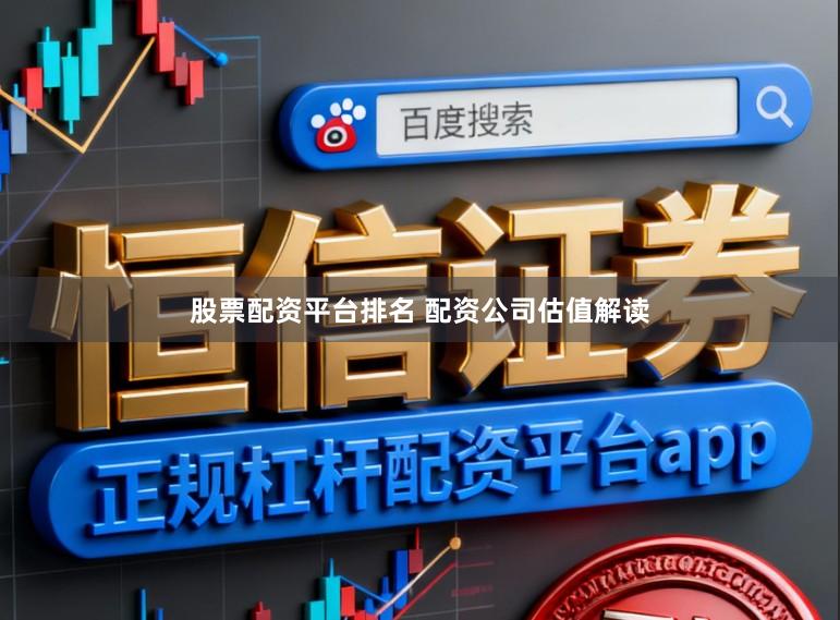股票配资平台排名 配资公司估值解读