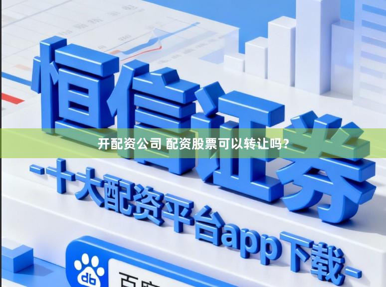开配资公司 配资股票可以转让吗？