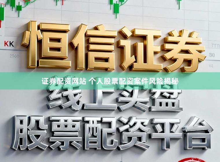 证券配资网站 个人股票配资案件风险揭秘