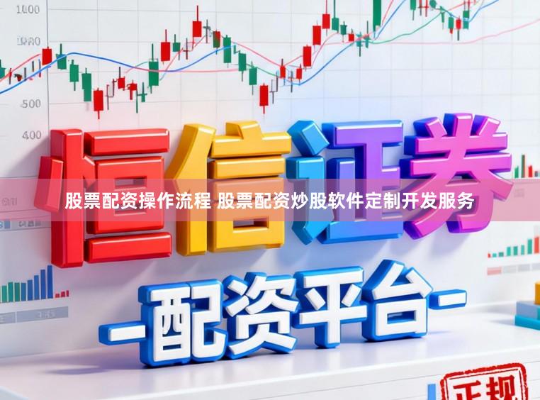 股票配资操作流程 股票配资炒股软件定制开发服务