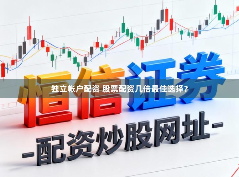 独立帐户配资 股票配资几倍最佳选择？