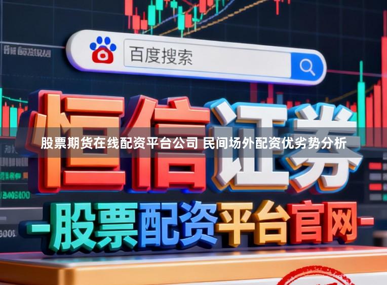 股票期货在线配资平台公司 民间场外配资优劣势分析