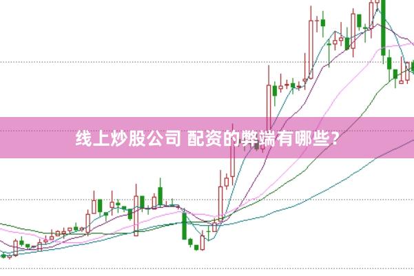 线上炒股公司 配资的弊端有哪些？